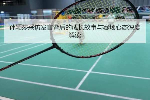 孙颖莎采访发言背后的成长故事与赛场心态深度解读